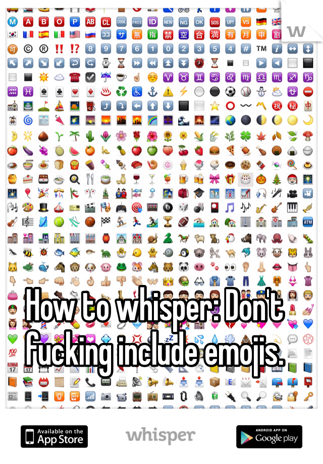 How to whisper: Don't fucking include emojis.