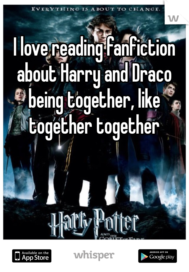 I love reading fanfiction about Harry and Draco being together, like together together 