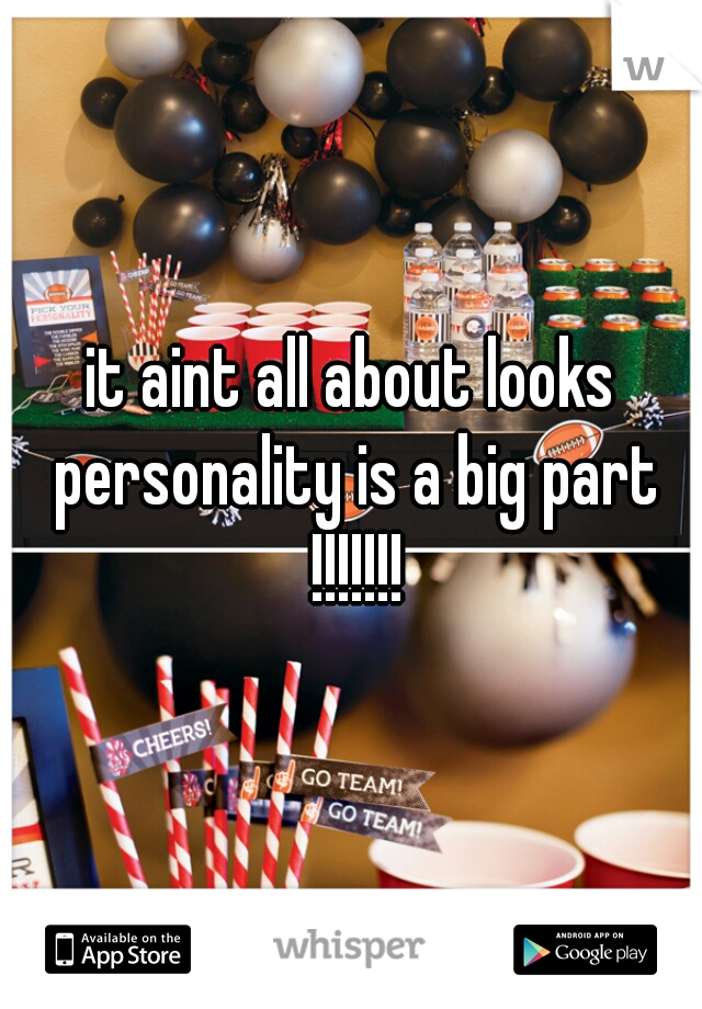 it aint all about looks personality is a big part !!!!!!!