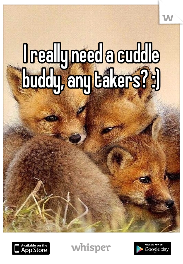 I really need a cuddle buddy, any takers? :)