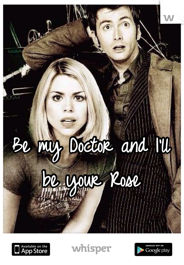 Be my Doctor and I'll be your Rose