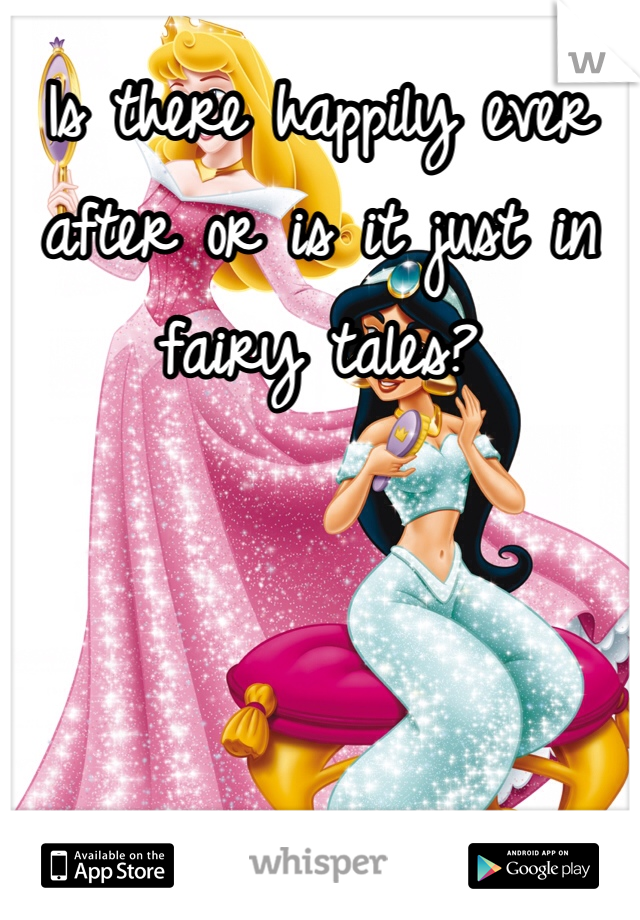 Is there happily ever after or is it just in fairy tales?