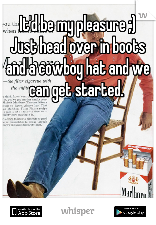 It'd be my pleasure ;) 
Just head over in boots and a cowboy hat and we can get started. 