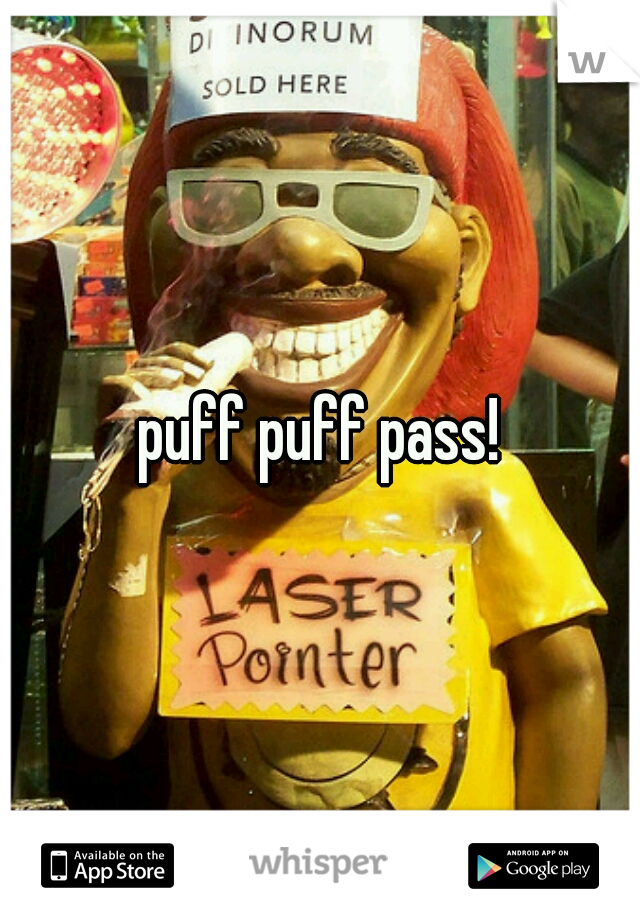 puff puff pass!