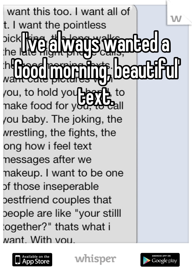 I've always wanted a 'Good morning, beautiful' text.