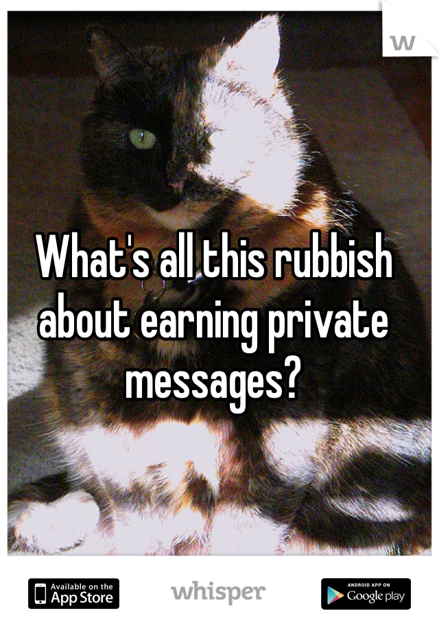 What's all this rubbish about earning private messages? 