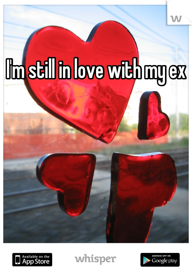 I'm still in love with my ex