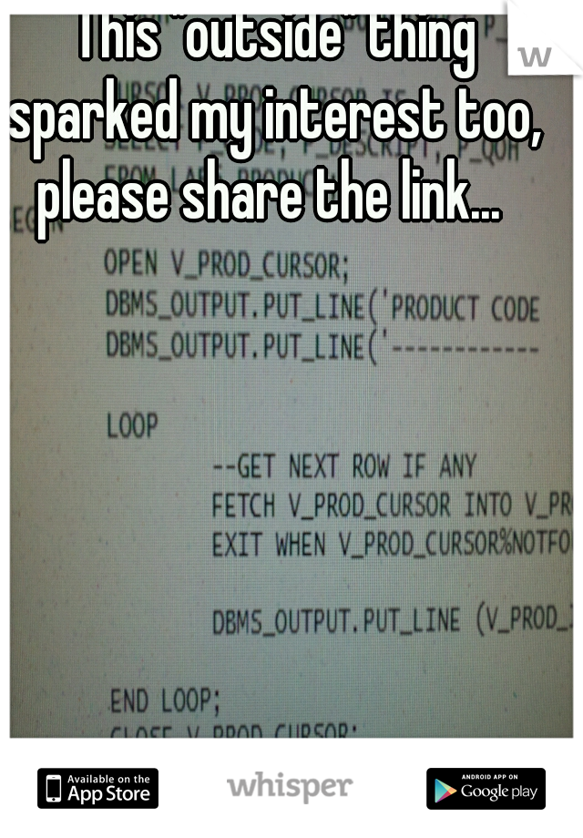  This "outside" thing sparked my interest too, please share the link... 