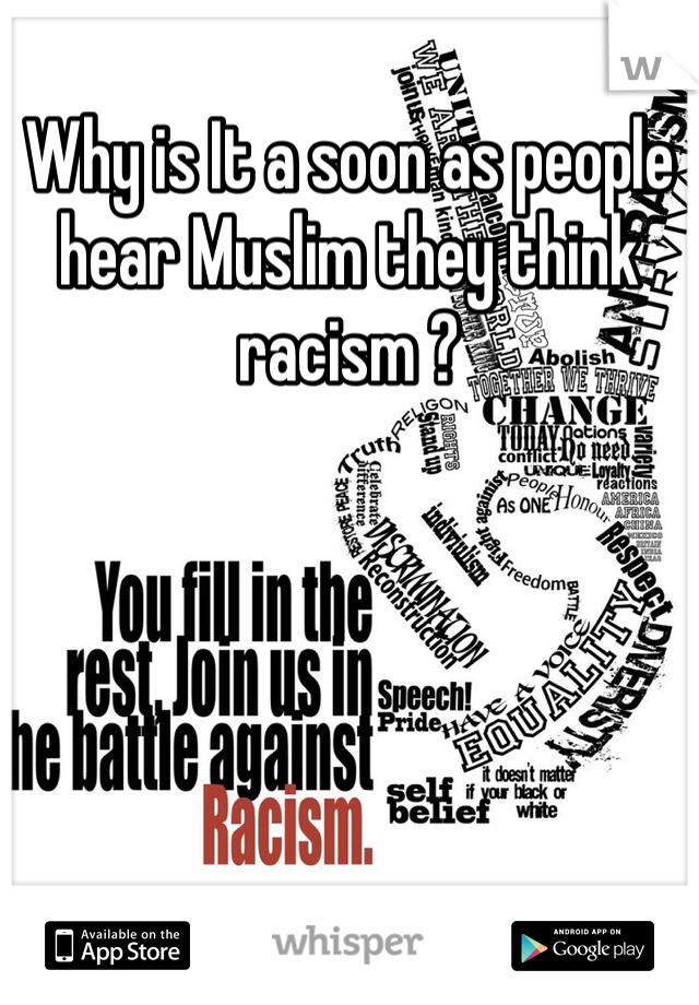 Why is It a soon as people hear Muslim they think racism ? 