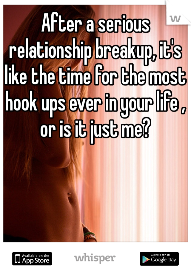 After a serious relationship breakup, it's like the time for the most hook ups ever in your life , or is it just me?