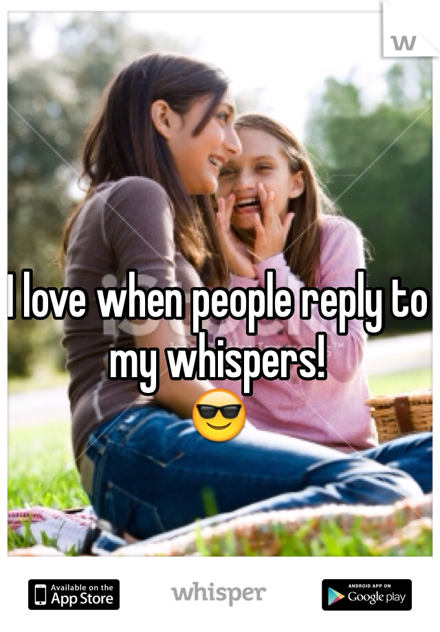 I love when people reply to my whispers!
😎