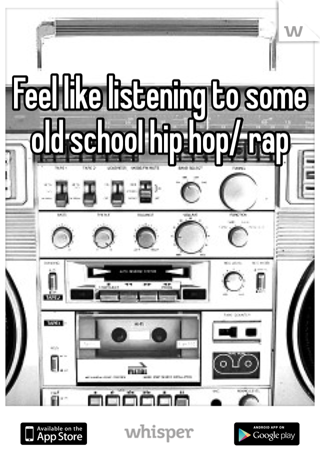 Feel like listening to some old school hip hop/ rap