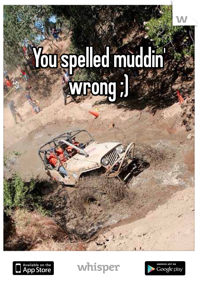 You spelled muddin' wrong ;)