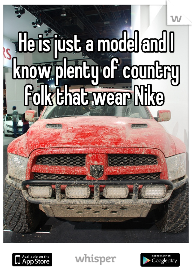 He is just a model and I know plenty of country folk that wear Nike 