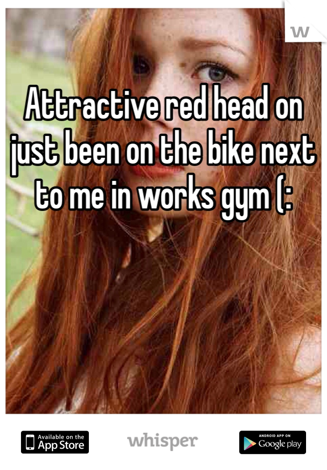 Attractive red head on just been on the bike next to me in works gym (: 