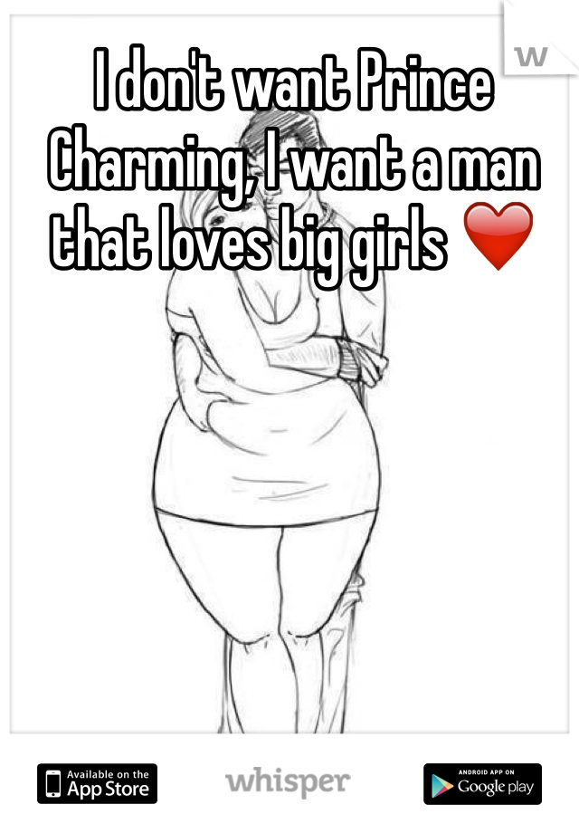 I don't want Prince Charming, I want a man that loves big girls ❤️