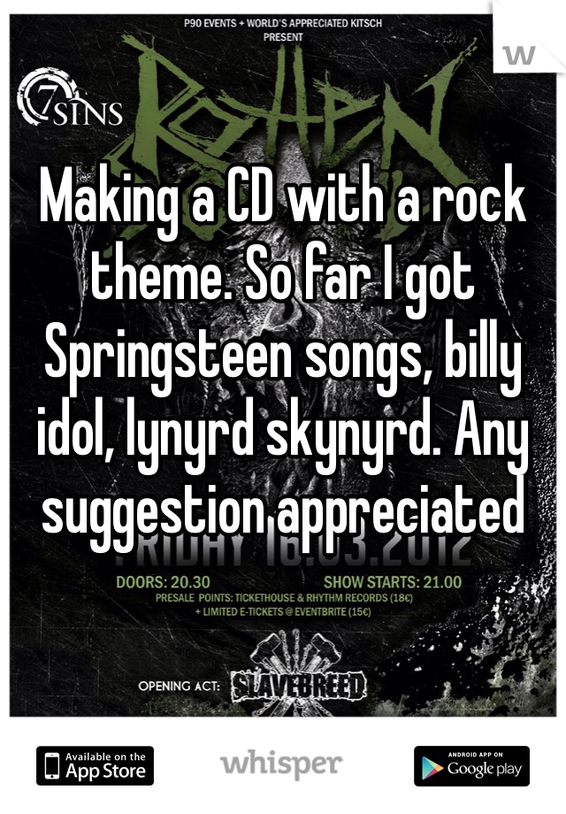 Making a CD with a rock theme. So far I got Springsteen songs, billy idol, lynyrd skynyrd. Any suggestion appreciated