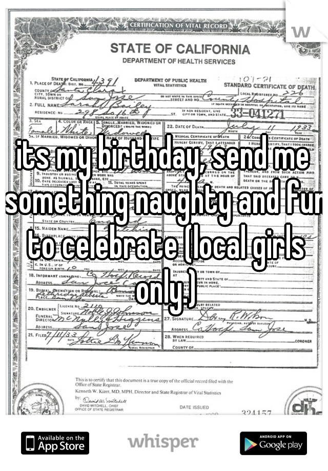 its my birthday, send me something naughty and fun to celebrate (local girls only.)