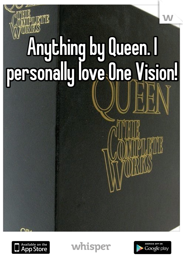 Anything by Queen. I personally love One Vision!