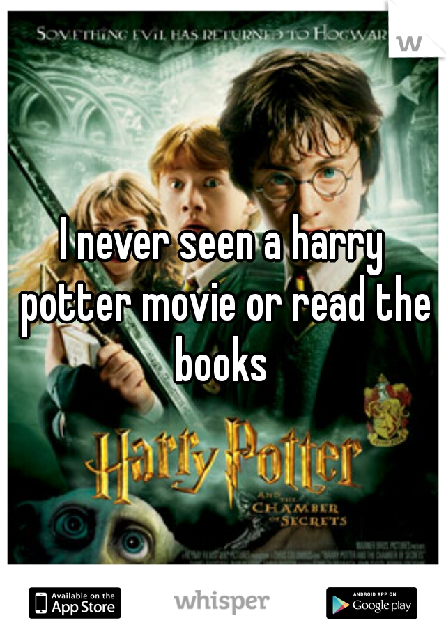 I never seen a harry potter movie or read the books 


