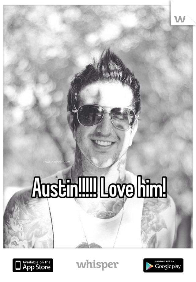 Austin!!!!! Love him! 