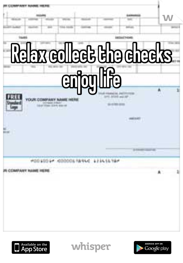 Relax collect the checks enjoy life