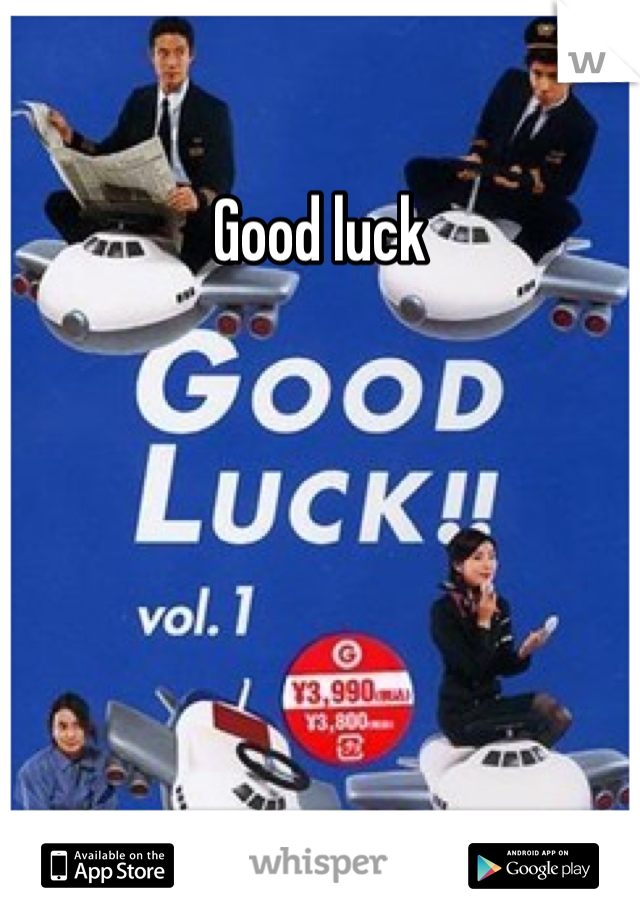 Good luck