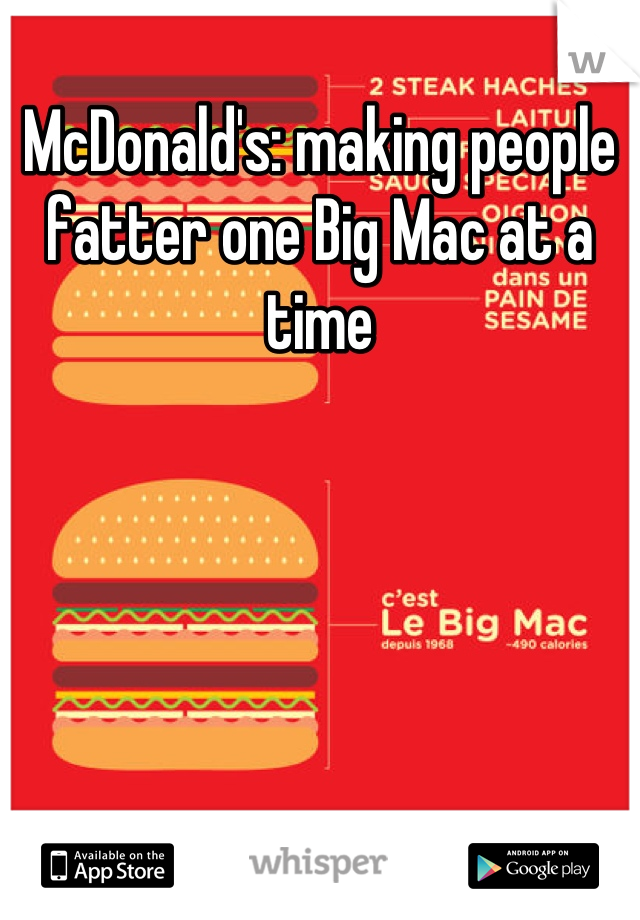 McDonald's: making people fatter one Big Mac at a time