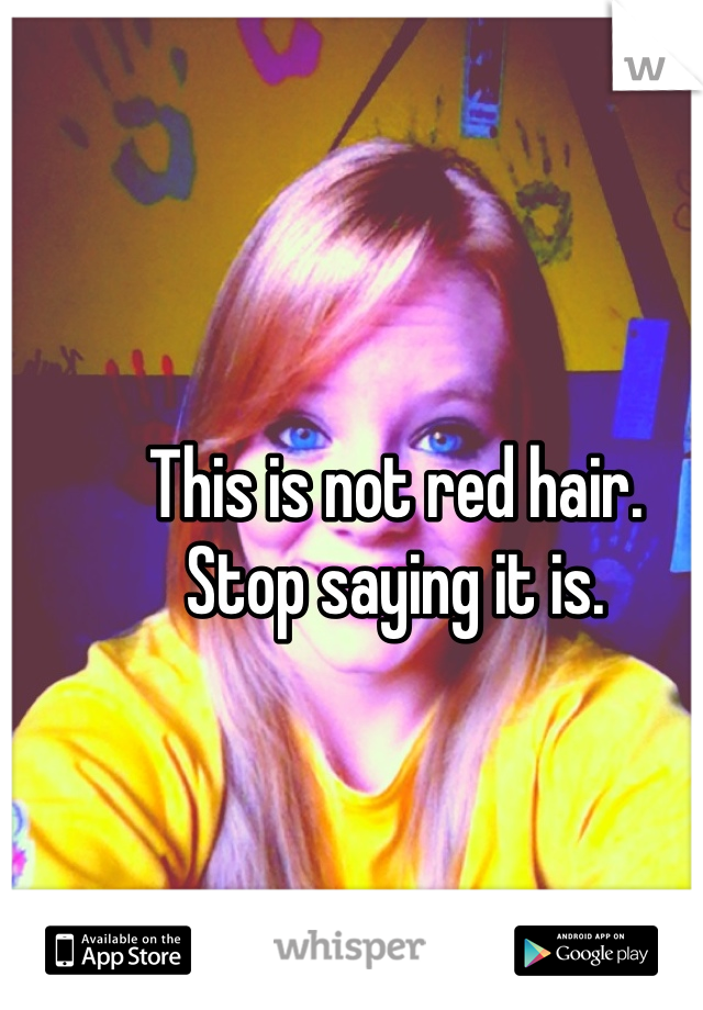 This is not red hair.
Stop saying it is.
