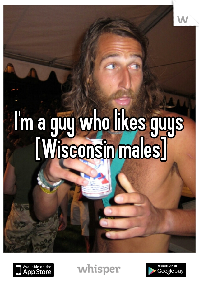 I'm a guy who likes guys [Wisconsin males]