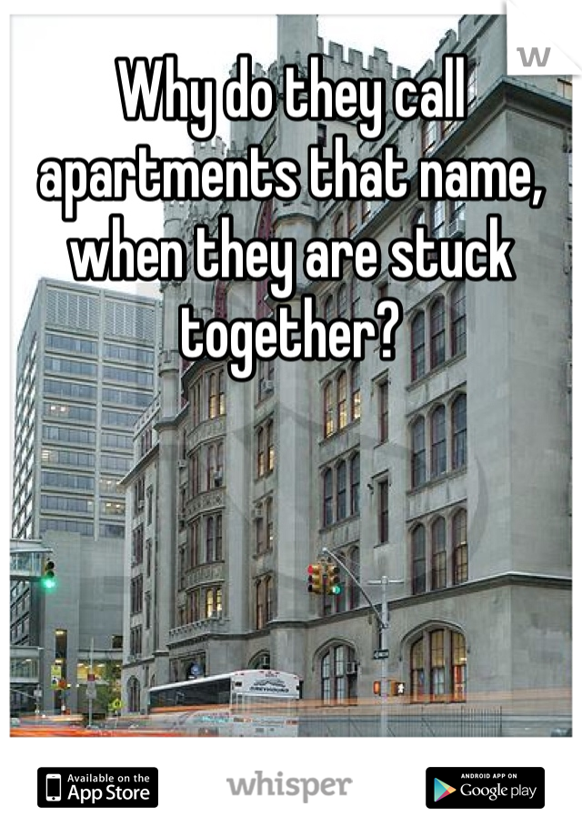 Why do they call apartments that name, when they are stuck together? 