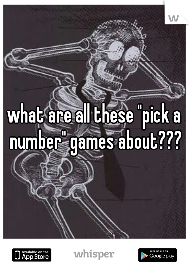 what are all these "pick a number" games about???