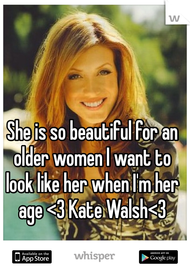 She is so beautiful for an older women I want to look like her when I'm her age <3 Kate Walsh<3