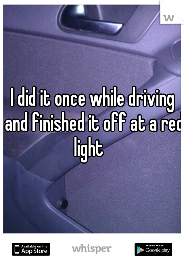 I did it once while driving and finished it off at a red light   