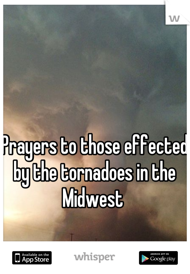 Prayers to those effected by the tornadoes in the Midwest 