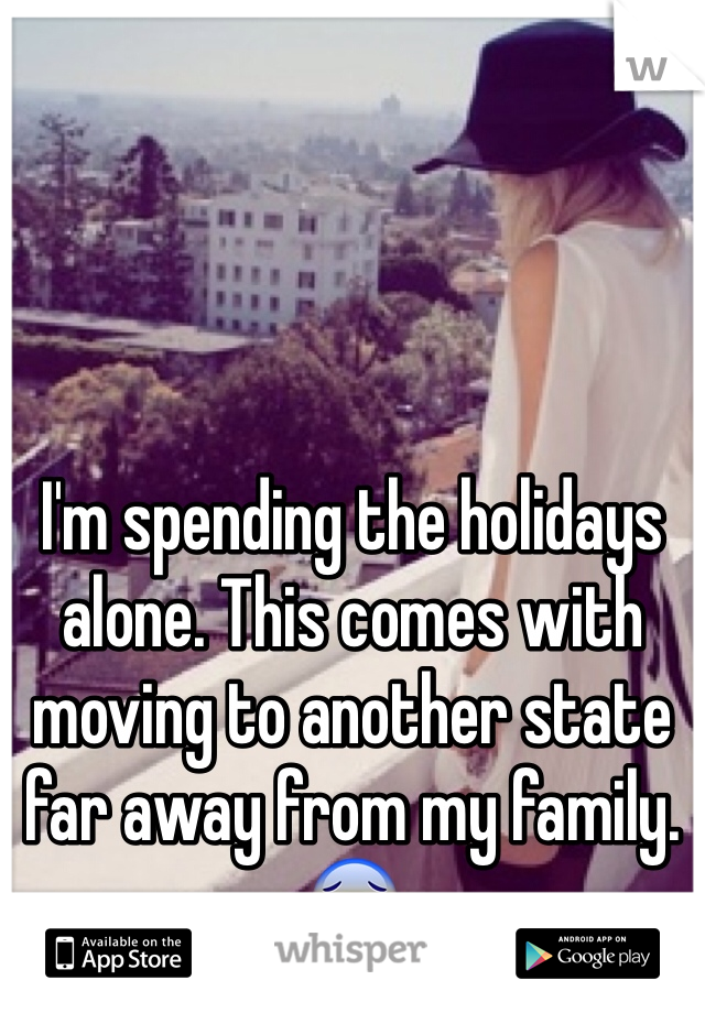 I'm spending the holidays alone. This comes with moving to another state far away from my family.😰