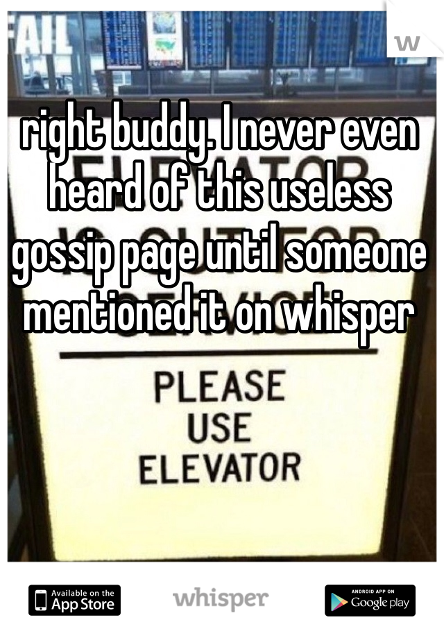 right buddy. I never even heard of this useless gossip page until someone mentioned it on whisper 