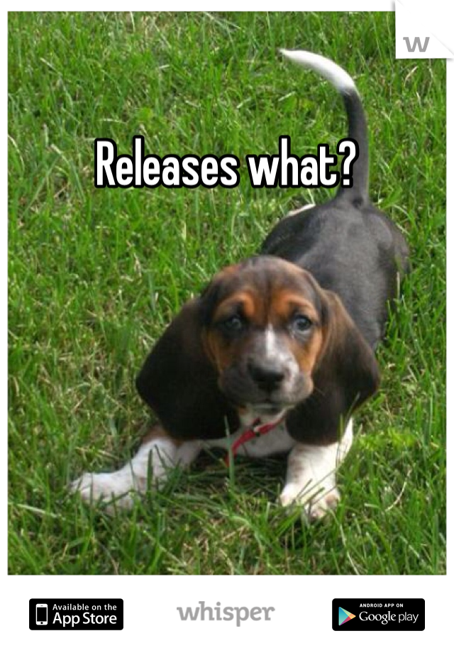 Releases what? 