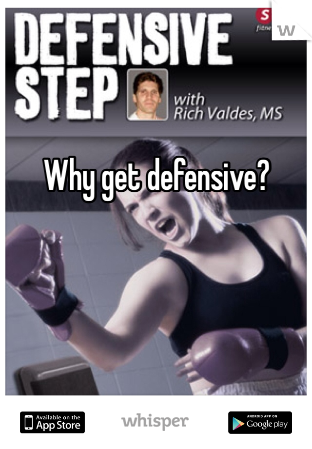 Why get defensive? 