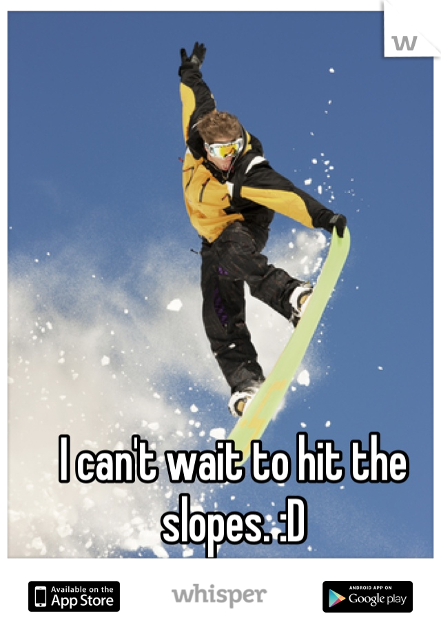 I can't wait to hit the slopes. :D
