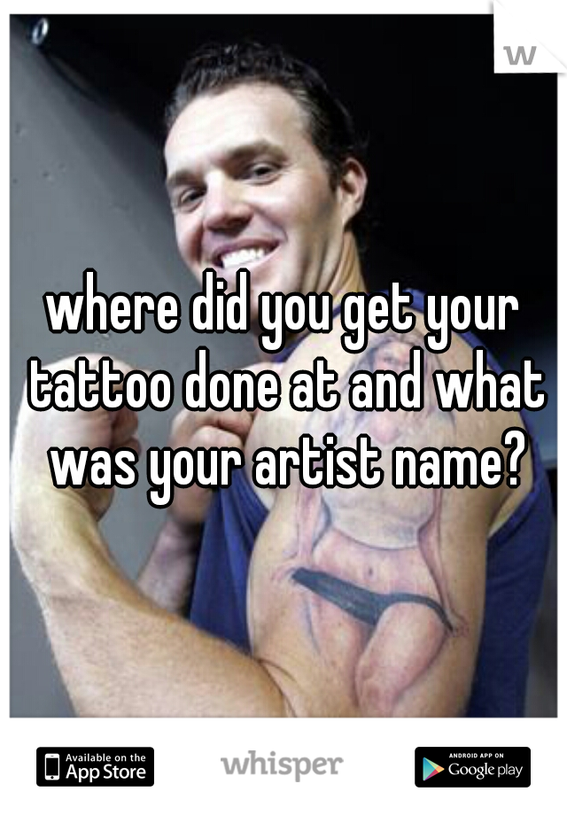 where did you get your tattoo done at and what was your artist name?