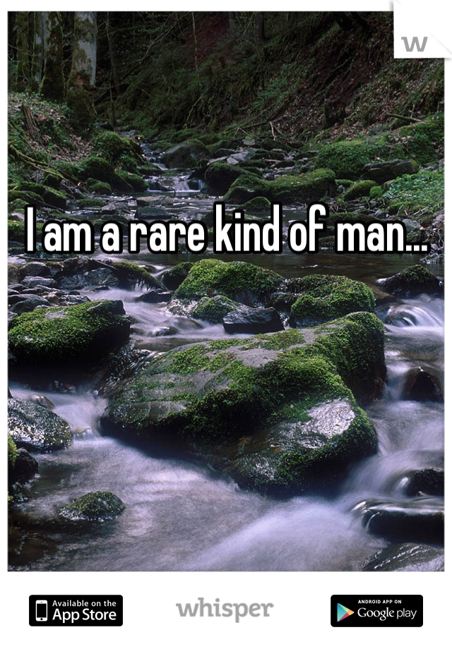 I am a rare kind of man... 