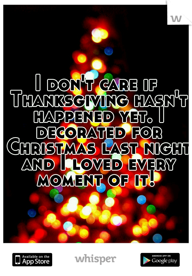 I don't care if Thanksgiving hasn't happened yet. I decorated for Christmas last night and I loved every moment of it! 