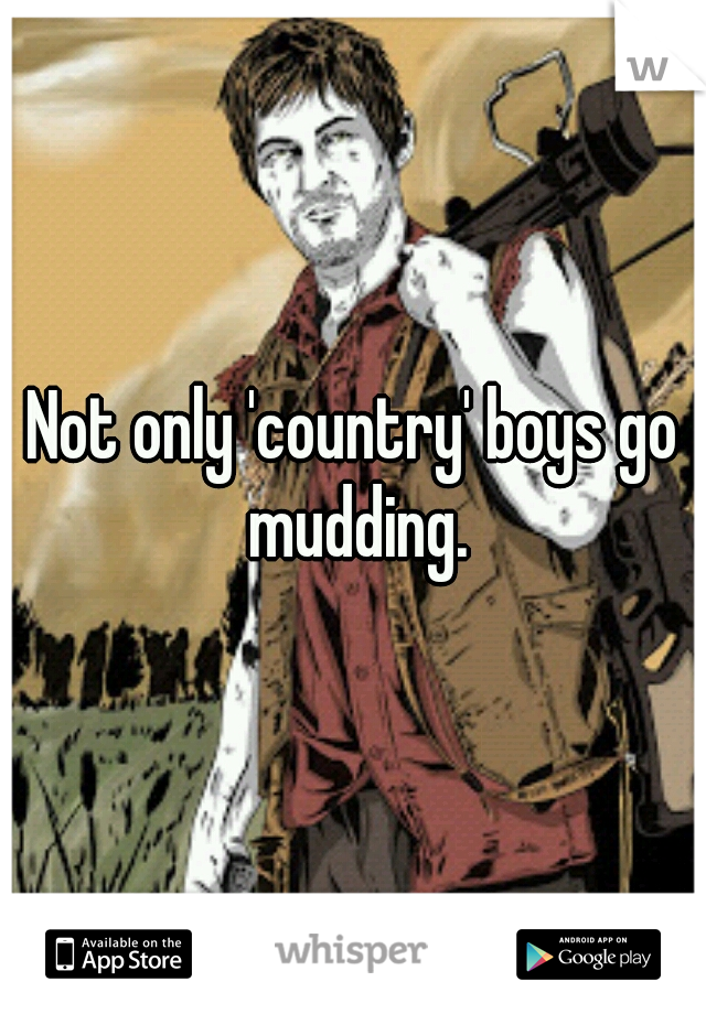 Not only 'country' boys go mudding.