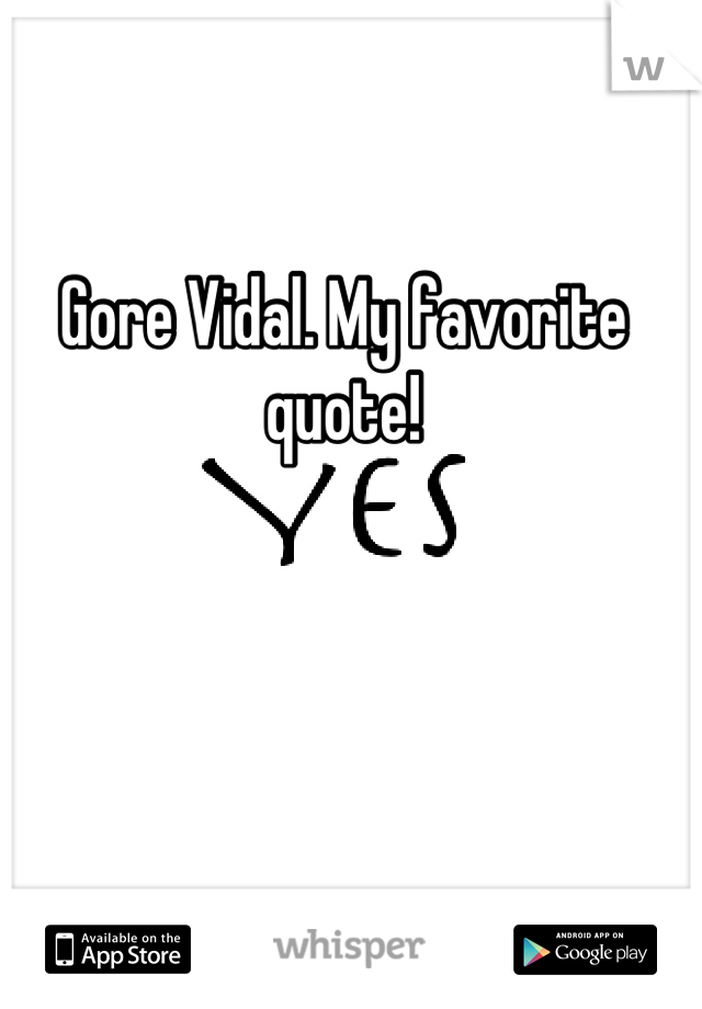 Gore Vidal. My favorite quote!