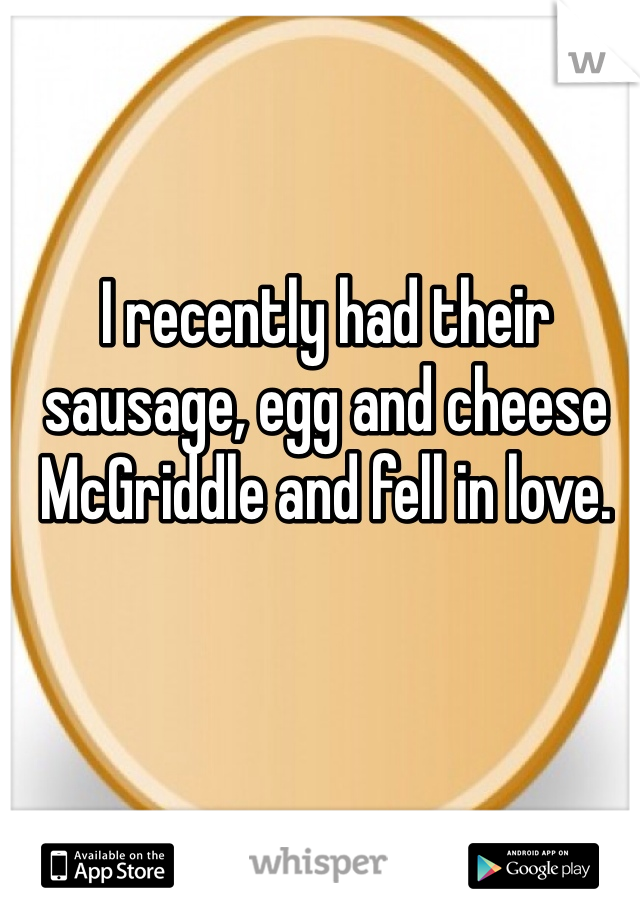 I recently had their sausage, egg and cheese McGriddle and fell in love. 