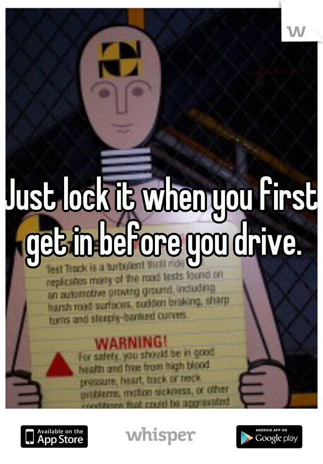 Just lock it when you first get in before you drive.