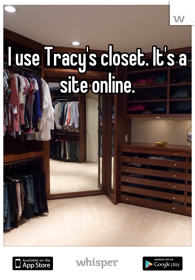 I use Tracy's closet. It's a site online.