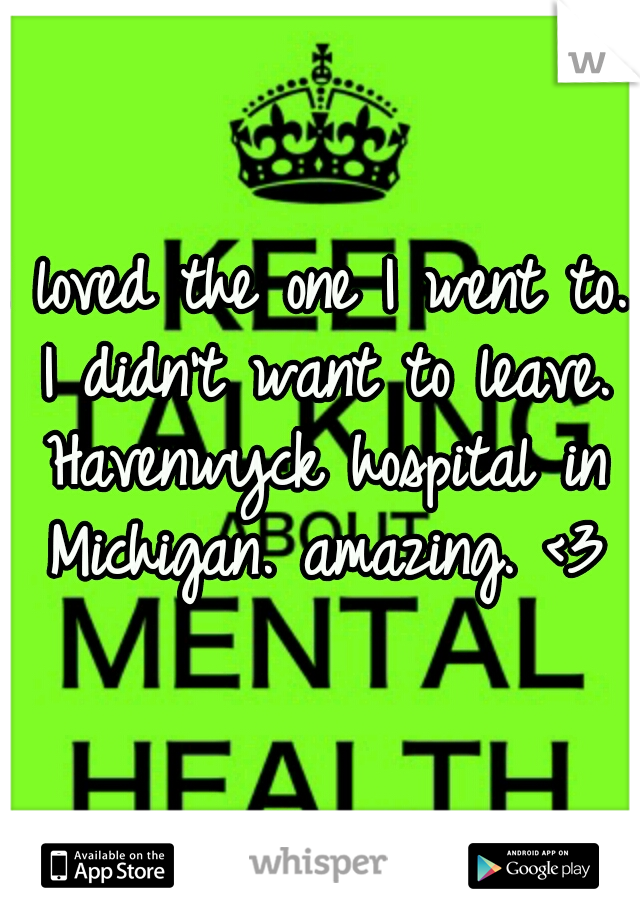 I loved the one I went to. I didn't want to leave. Havenwyck hospital in Michigan. amazing. <3