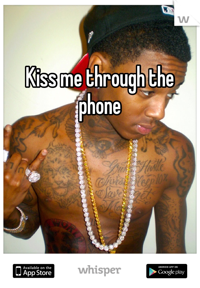 Kiss me through the phone
